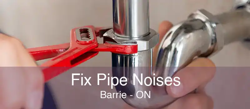 Fix Pipe Noises Barrie - ON